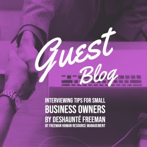 Guest Blog on Interviewing Tips by Deshaunte Freeman of Freeman Human Resources Management